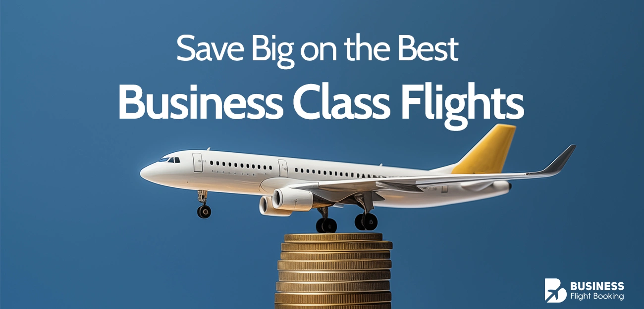 Save Big on the Last Minute Business Class Deals —Best Business Class Flights You Don’t Want to Miss 1 Last Minute Business Class Deals